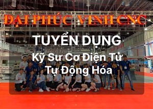 Công ty ĐẠI PHÚC VINH CNC Tuyển Dụng Kỹ Sư Cơ Điện Tử - Tự Động Hóa