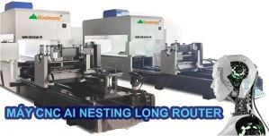 MÁY CNC AI NESTING LỌNG ROUTER - “TRỢ THỦ ĐẮC LỰC” CHO XƯỞNG GỖ HIỆN ĐẠI